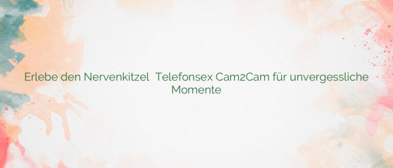 Erlebe den Nervenkitzel ⭐️ Telefonsex Cam2Cam für unvergessliche Momente